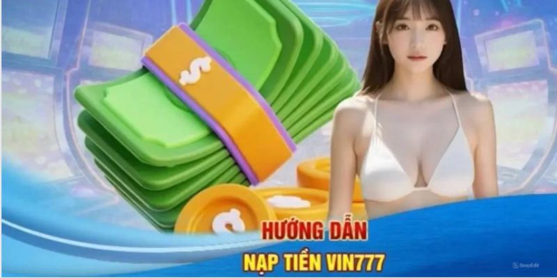 Hướng dẫn nộp vốn vào nhà cái Vin777 nhanh gọn và đơn giản